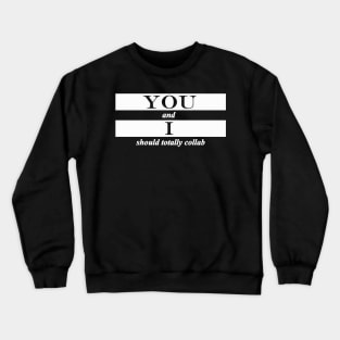 you and i should totally collab collaborate Crewneck Sweatshirt
